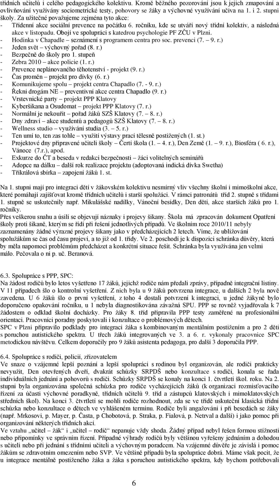 Obojí ve spolupráci s katedrou psychologie PF ZČU v Plzni. - Hodinka v Chapadle seznámení s programem centra pro soc. prevenci (7. 9. r.) - Jeden svět výchovný pořad (8. r.) - Bezpečně do školy pro.