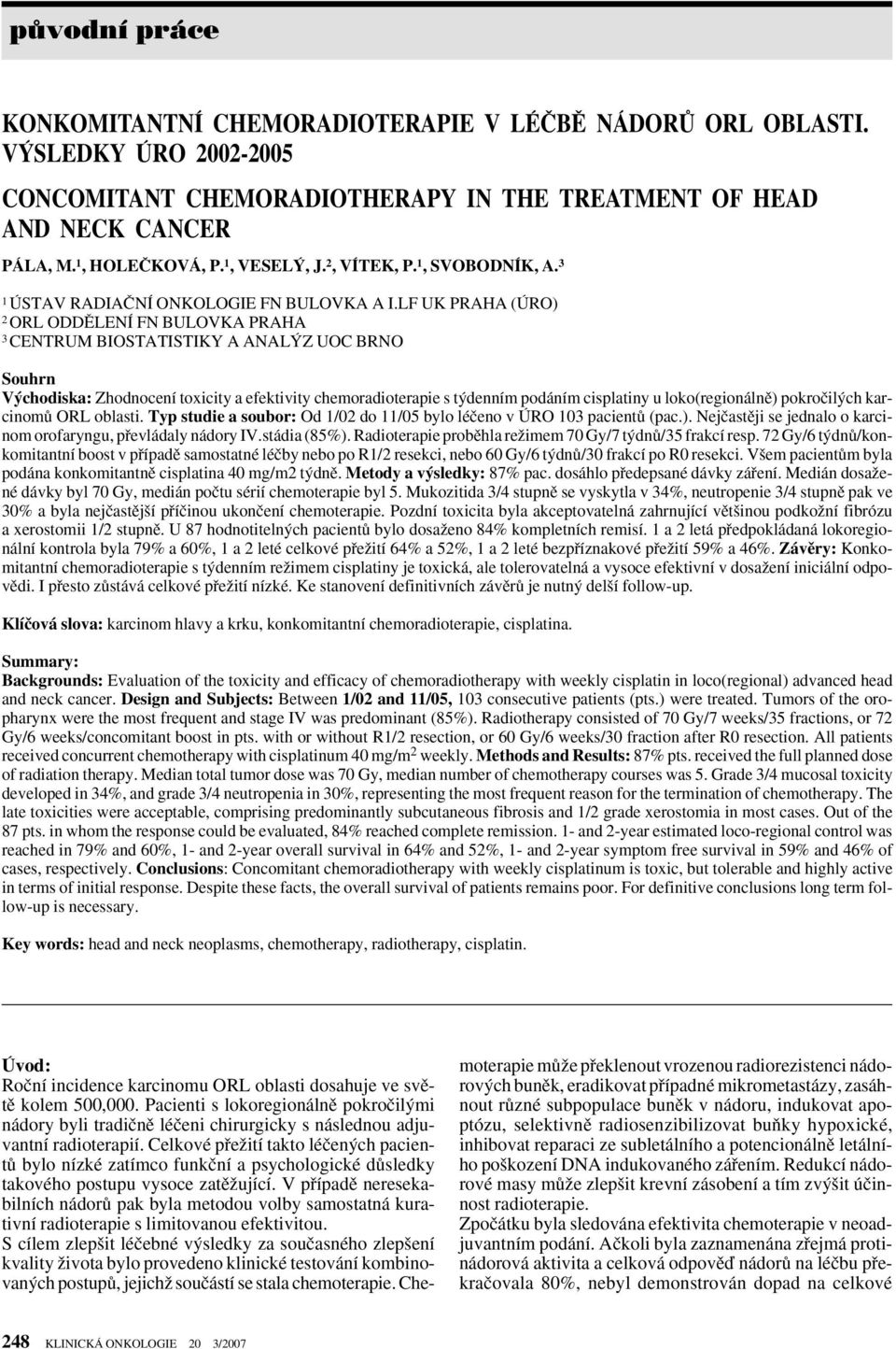 LF UK PRAHA (ÚRO) 2 ORL ODDùLENÍ FN BULOVKA PRAHA 3 CENTRUM BIOSTATISTIKY A ANAL Z UOC BRNO Souhrn V chodiska: Zhodnocení toxicity a efektivity chemoradioterapie s t denním podáním cisplatiny u