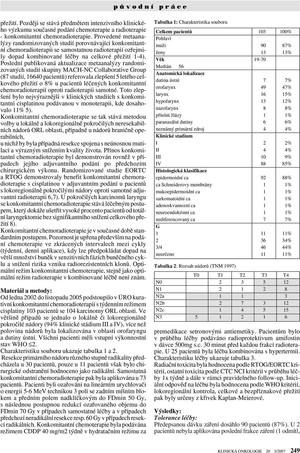 Poslední publikovaná aktualizace metaanal zy randomizovan ch studií skupiny MACH-NC Collaborative Group (87 studií, 16640 pacientû) referovala zlep ení 5 letého celkového pfieïití o 8% u pacientû