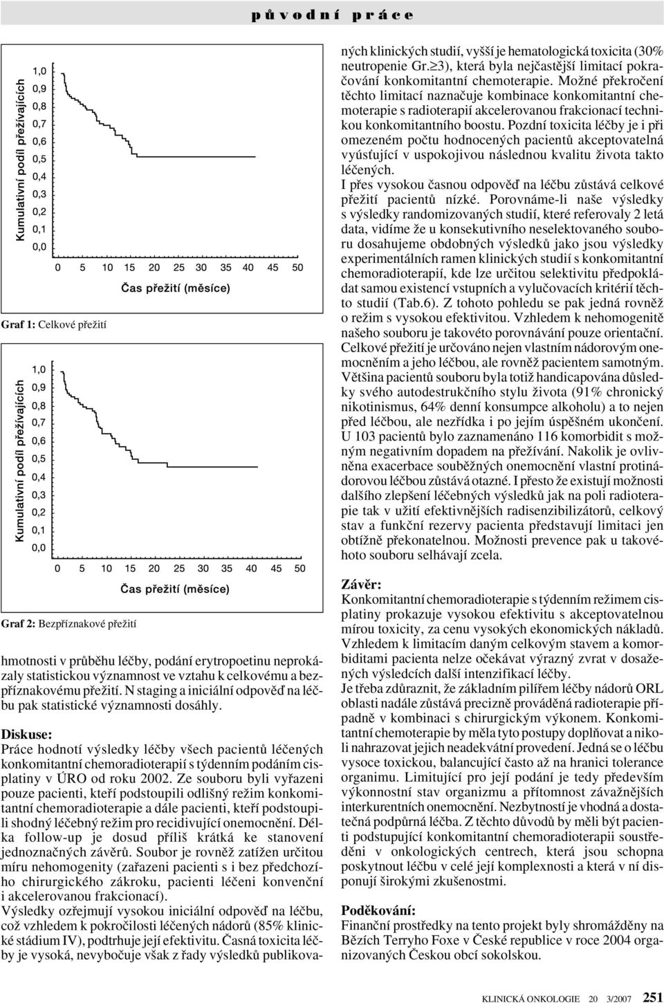 Diskuse: Práce hodnotí v sledky léãby v ech pacientû léãen ch konkomitantní chemoradioterapií s t denním podáním cisplatiny v ÚRO od roku 2002.