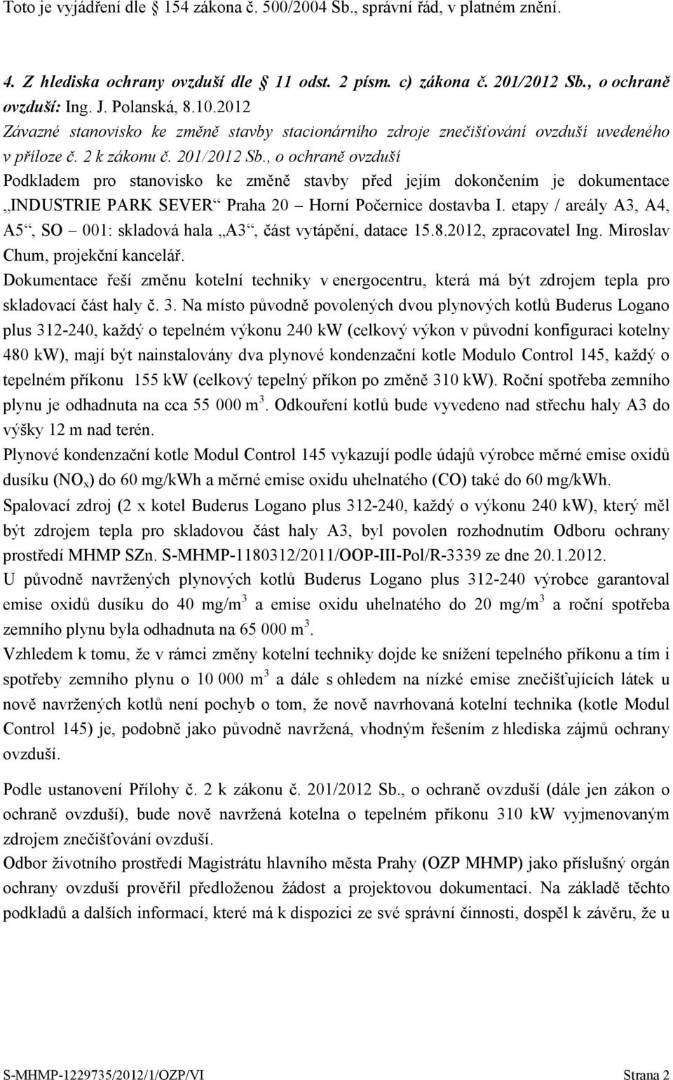 , o ochraně ovzduší Podkladem pro stanovisko ke změně stavby před jejím dokončením je dokumentace INDUSTRIE PARK SEVER Praha 20 Horní Počernice dostavba I.