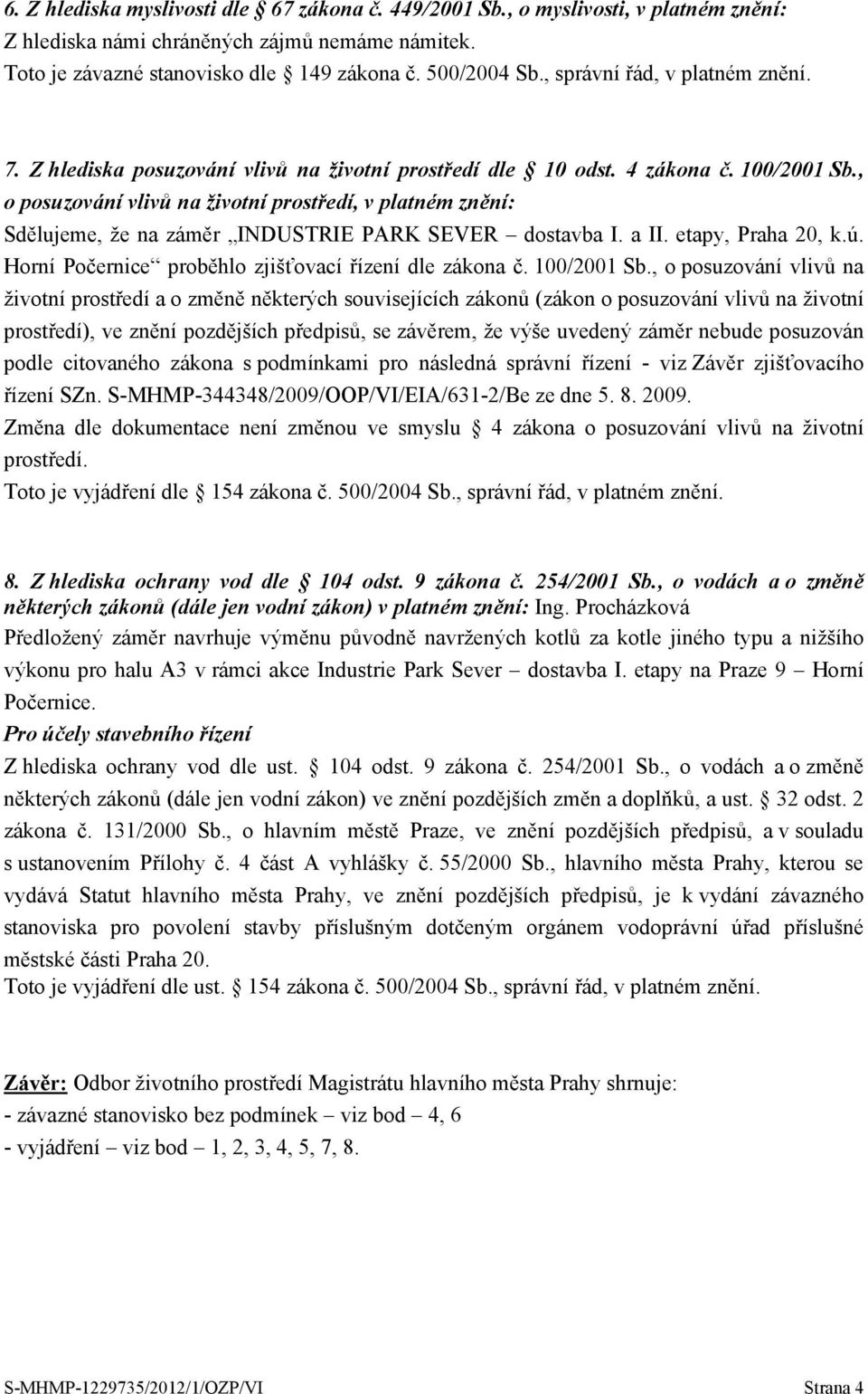 , o posuzování vlivů na životní prostředí, v platném znění: Sdělujeme, že na záměr INDUSTRIE PARK SEVER dostavba I. a II. etapy, Praha 20, k.ú. Horní Počernice proběhlo zjišťovací řízení dle zákona č.