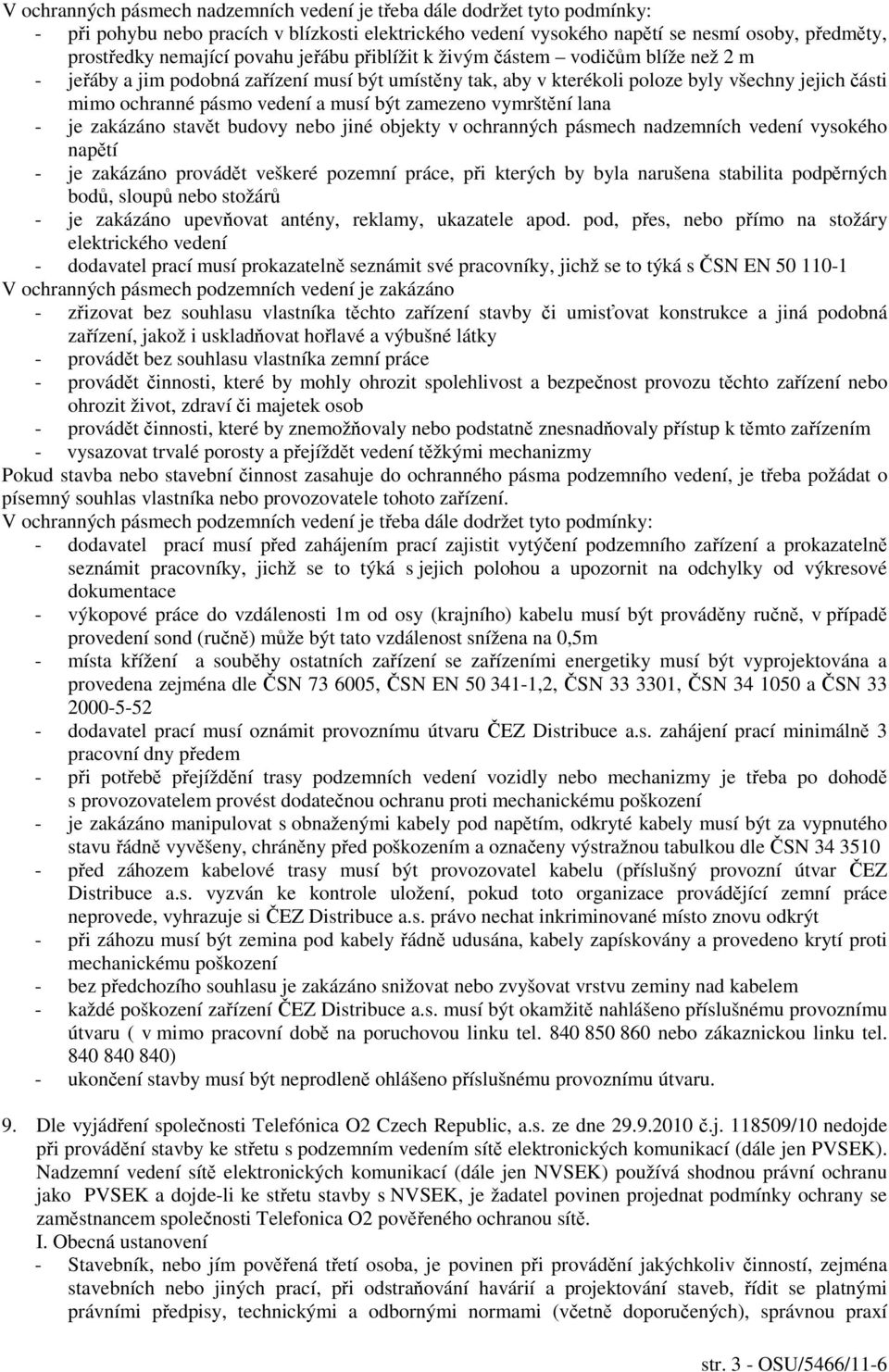 být zamezeno vymrštění lana - je zakázáno stavět budovy nebo jiné objekty v ochranných pásmech nadzemních vedení vysokého napětí - je zakázáno provádět veškeré pozemní práce, při kterých by byla