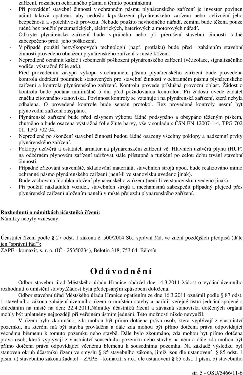 spolehlivosti provozu. Nebude použito nevhodného nářadí, zemina bude těžena pouze ručně bez použití pneumatických, elektrických, bateriových a motorových nářadí.