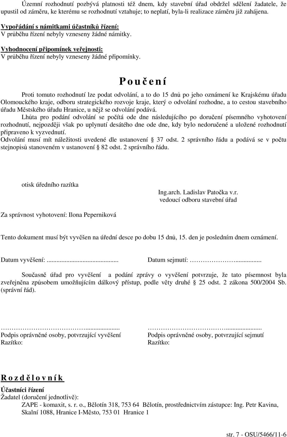 P o učení Proti tomuto rozhodnutí lze podat odvolání, a to do 15 dnů po jeho oznámení ke Krajskému úřadu Olomouckého kraje, odboru strategického rozvoje kraje, který o odvolání rozhodne, a to cestou