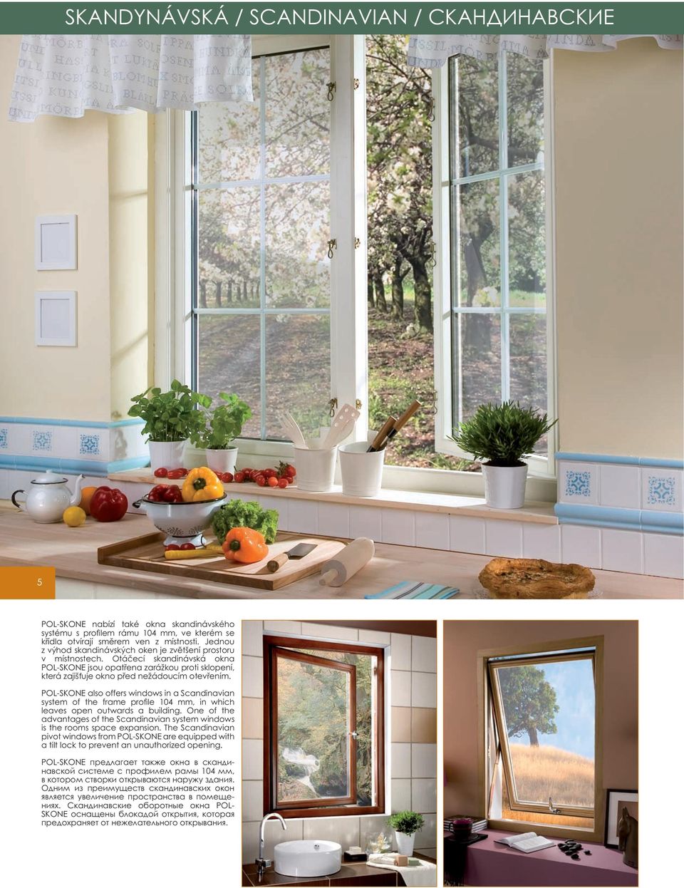 POL-SKONE also offers windows in a Scandinavian system of the frame profi le 104 mm, in which leaves open outwards a building.