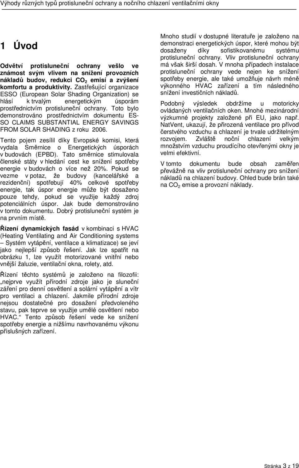 Toto bylo demonstrováno prostřednictvím dokumentu ES- SO CLAIMS SUBSTANTIAL ENERGY SAVINGS FROM SOLAR SHADING z roku 2006.