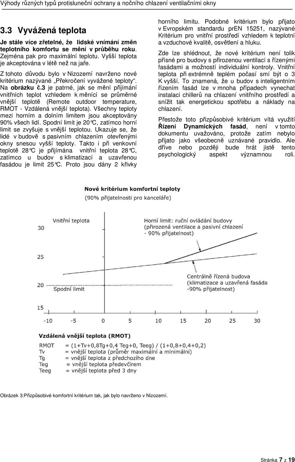 3 je patrné, jak se mění přijímání vnitřních teplot vzhledem k měnící se průměrné vnější teplotě (Remote outdoor temperature, RMOT - Vzdálená vnější teplota).