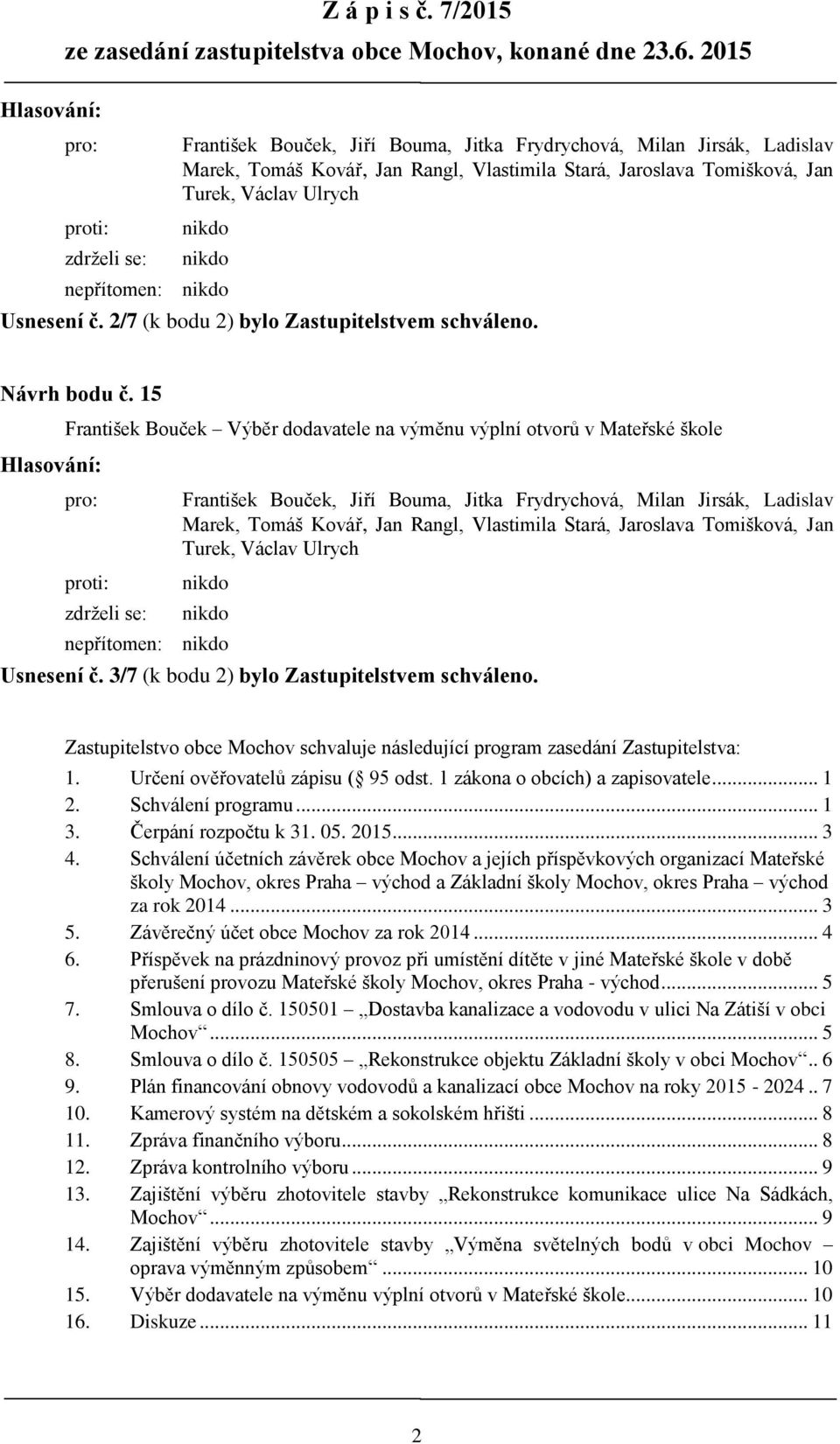 nepřítomen: Usnesení č. 2/7 (k bodu 2) bylo Zastupitelstvem schváleno. Návrh bodu č.