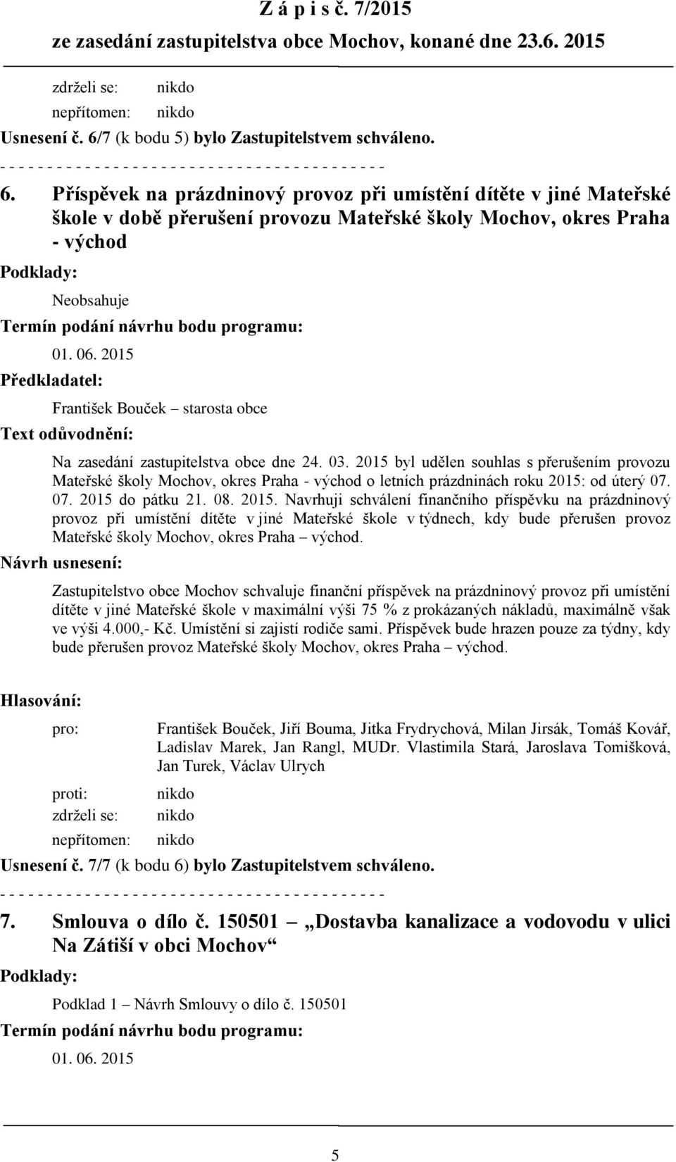 Příspěvek na prázdninový provoz při umístění dítěte v jiné Mateřské škole v době přerušení provozu Mateřské školy Mochov, okres Praha - východ Podklady: Neobsahuje Termín podání návrhu bodu programu: