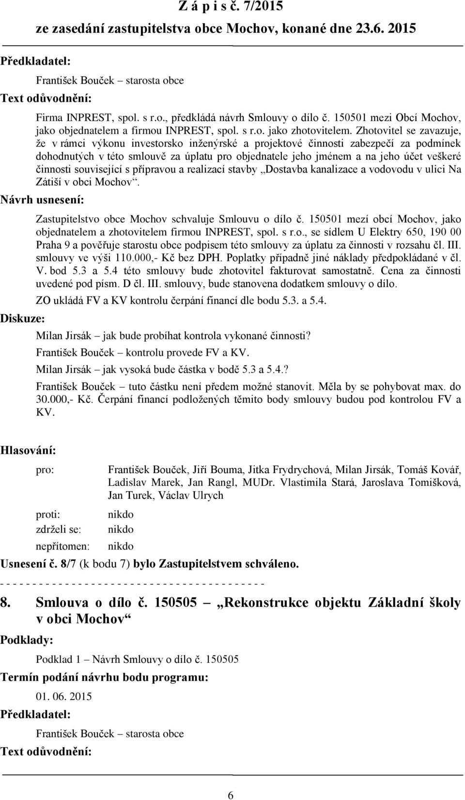 Zhotovitel se zavazuje, že v rámci výkonu investorsko inženýrské a projektové činnosti zabezpečí za podmínek dohodnutých v této smlouvě za úplatu pro objednatele jeho jménem a na jeho účet veškeré