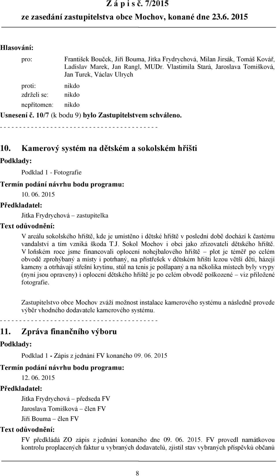 06. 2015 Předkladatel: Jitka Frydrychová zastupitelka Text odůvodnění: V areálu sokolského hřiště, kde je umístěno i dětské hřiště v poslední době dochází k častému vandalství a tím vzniká škoda T.J. Sokol Mochov i obci jako zřizovateli dětského hřiště.