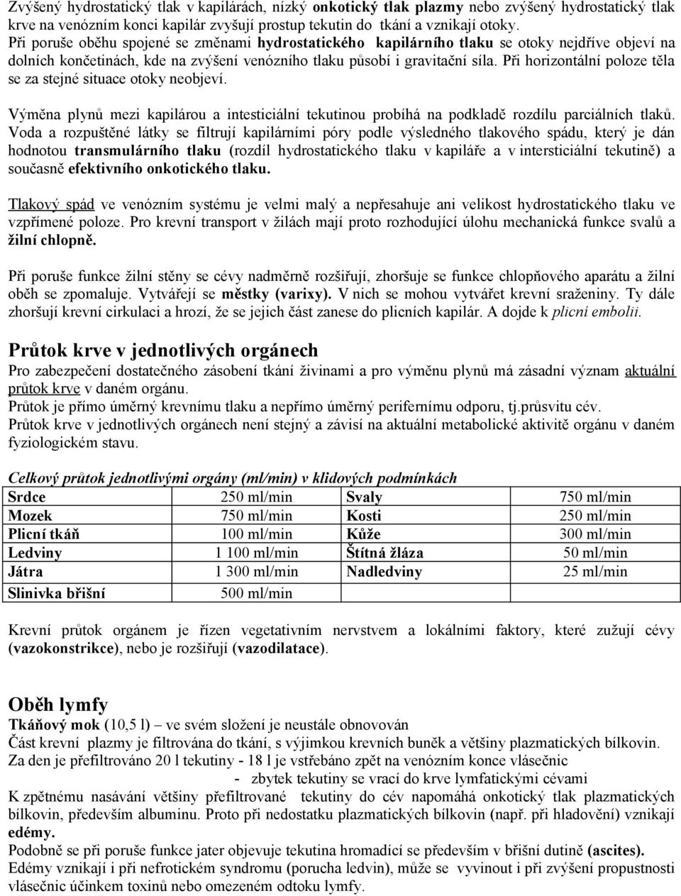 Při horizontální poloze těla se za stejné situace otoky neobjeví. Výměna plynů mezi kapilárou a intesticiální tekutinou probíhá na podkladě rozdílu parciálních tlaků.