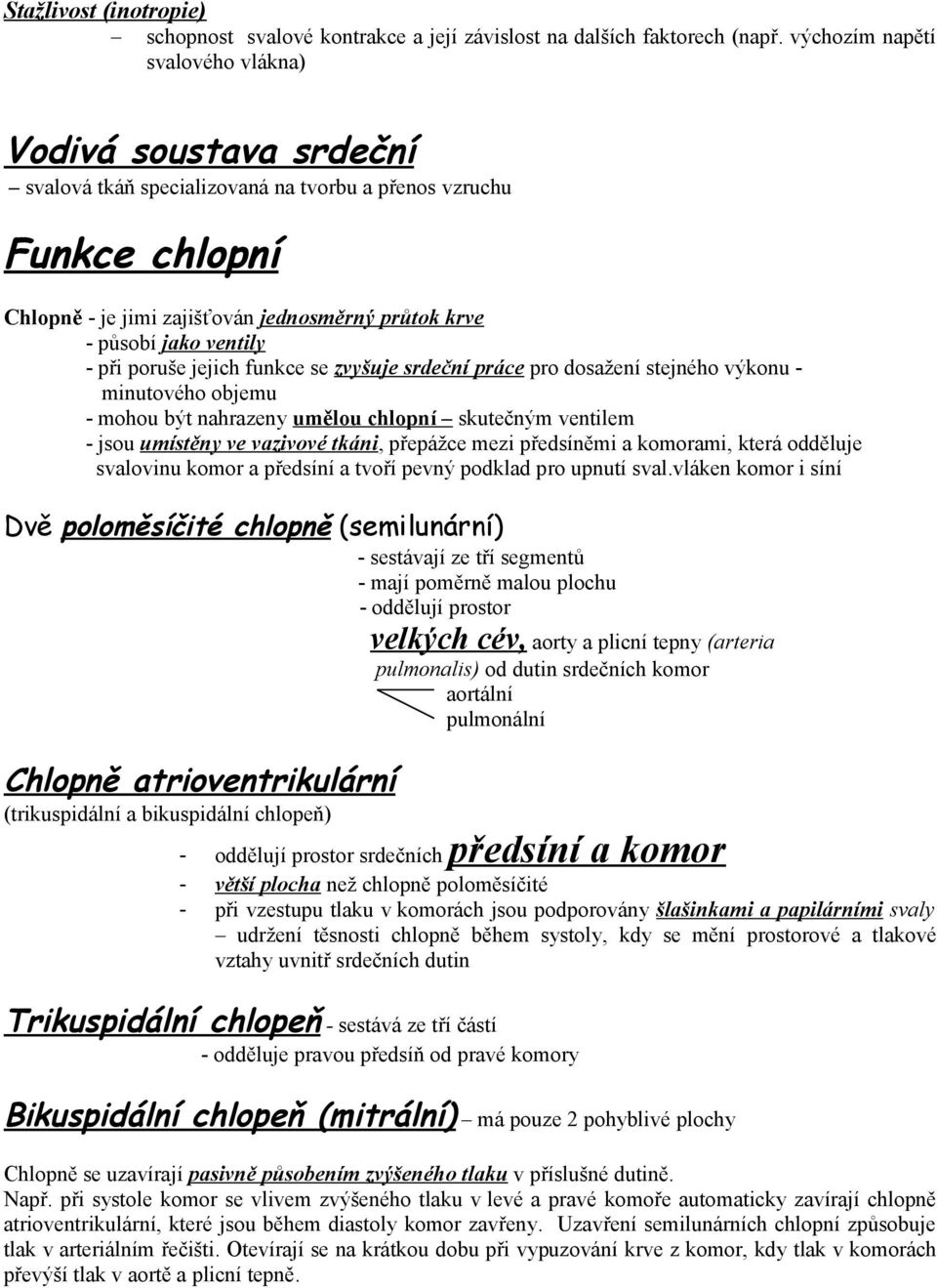 ventily - při poruše jejich funkce se zvyšuje srdeční práce pro dosažení stejného výkonu - minutového objemu - mohou být nahrazeny umělou chlopní skutečným ventilem - jsou umístěny ve vazivové tkáni,