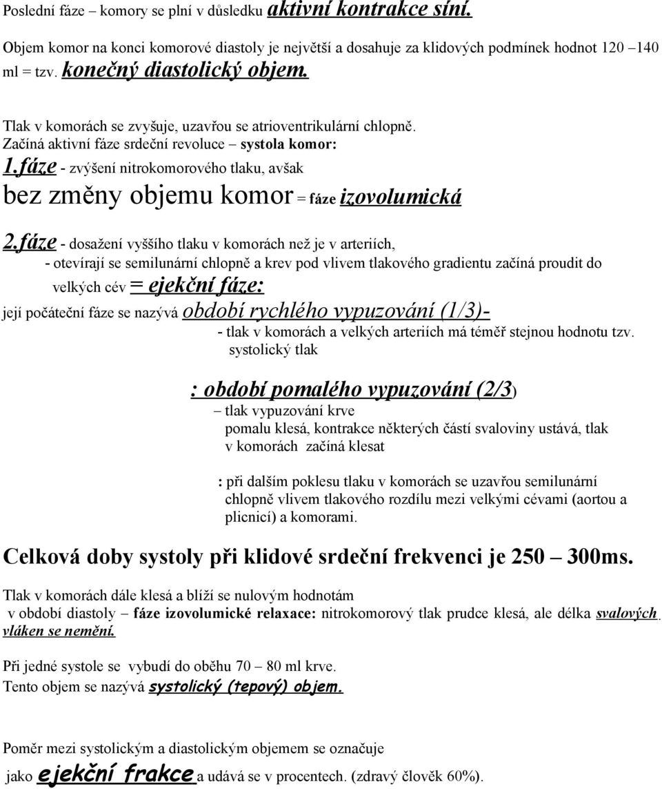 fáze - zvýšení nitrokomorového tlaku, avšak bez změny objemu komor = fáze izovolumická 2.