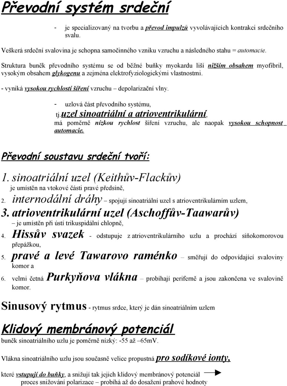 Struktura buněk převodního systému se od běžné buňky myokardu liší nižším obsahem myofibril, vysokým obsahem glykogenu a zejména elektrofyziologickými vlastnostmi.