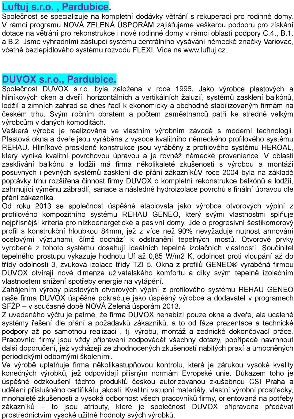 Jsme výhradními zástupci systému centrálního vysávání německé značky Variovac, včetně bezlepidlového systému rozvodů FLEXI. Více na www.luftuj.cz. DUVOX s.r.o., Pardubice. Společnost DUVOX s.r.o. byla založena v roce 1996.