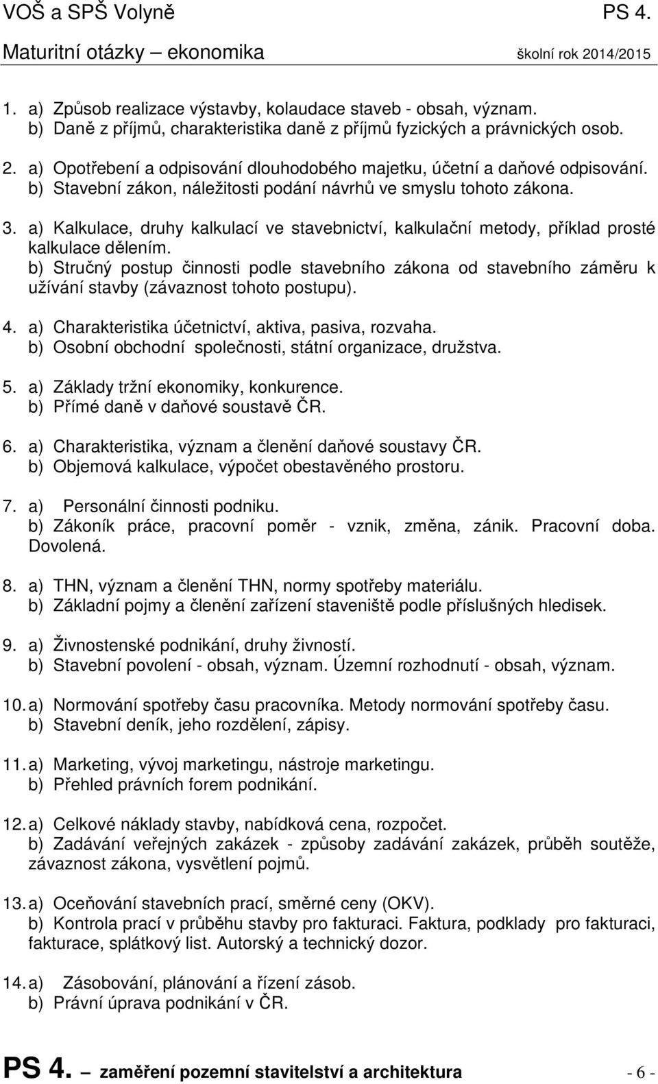 b) Stavební zákon, náležitosti podání návrhů ve smyslu tohoto zákona. 3. a) Kalkulace, druhy kalkulací ve stavebnictví, kalkulační metody, příklad prosté kalkulace dělením.