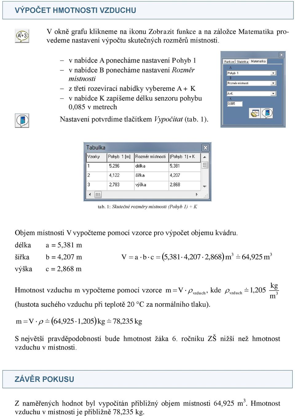 potvrdíe tlačítke Vypočítat (tab. 1). tab. 1: Skutečné rozěry ístnosti (Pohyb 1) + K Obje ístnosti V vypočtee poocí vzorce pro výpočet objeu kvádru.