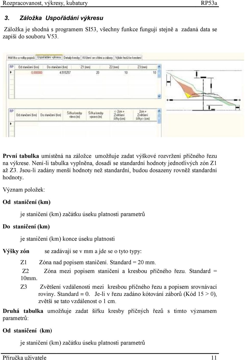 Jsou-li zadány menší hodnoty než standardní, budou dosazeny rovněž standardní hodnoty.