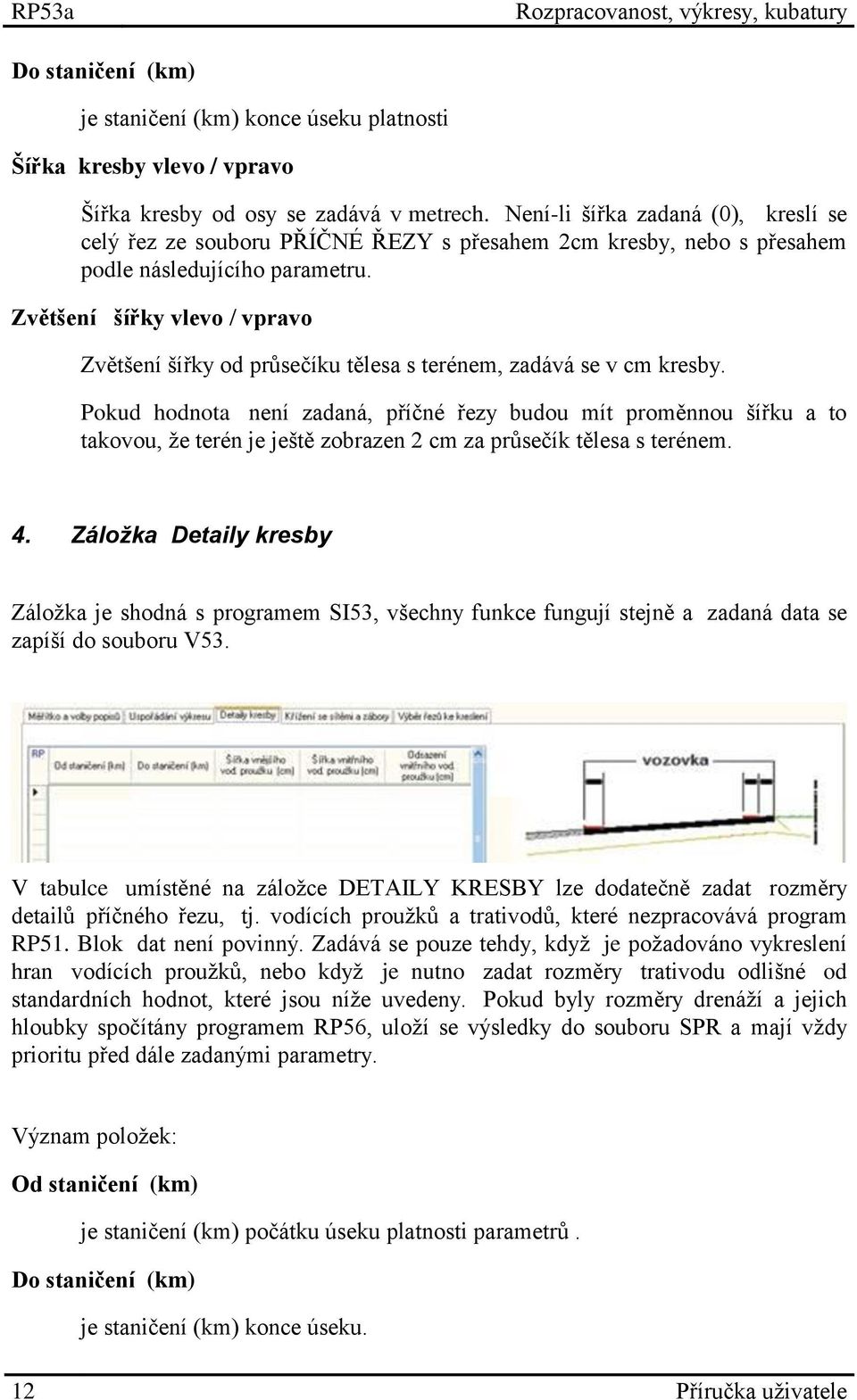 Zvětšení šířky vlevo / vpravo Zvětšení šířky od průsečíku tělesa s terénem, zadává se v cm kresby.