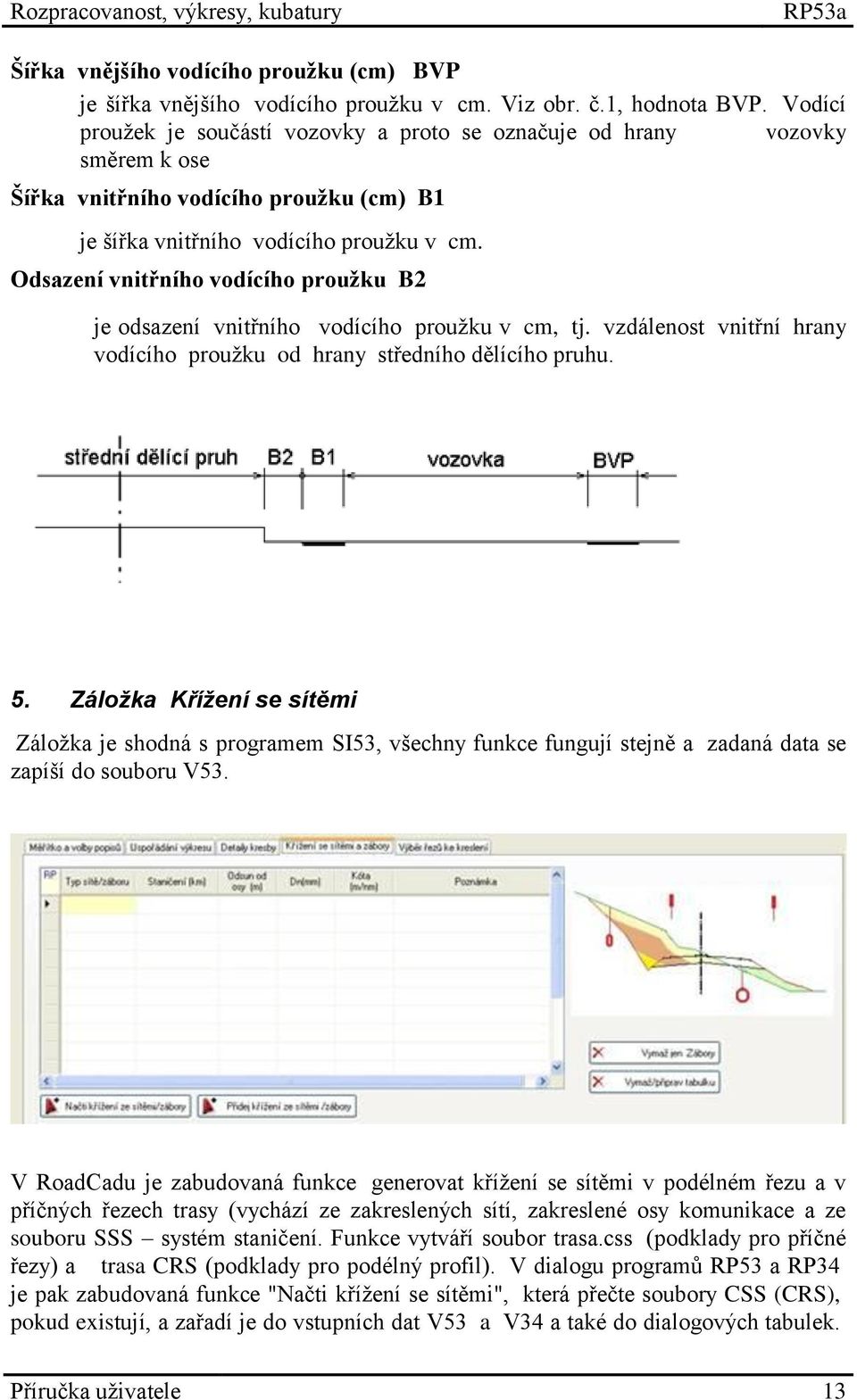 Odsazení vnitřního vodícího proužku B2 je odsazení vnitřního vodícího proužku v cm, tj. vzdálenost vnitřní hrany vodícího proužku od hrany středního dělícího pruhu. 5.