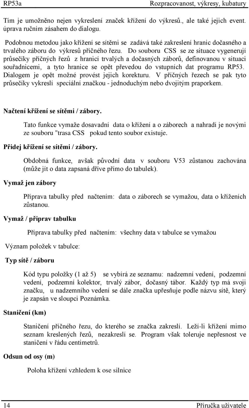 Do souboru CSS se ze situace vygenerují průsečíky příčných řezů z hranicí trvalých a dočasných záborů, definovanou v situaci souřadnicemi, a tyto hranice se opět převedou do vstupních dat programu