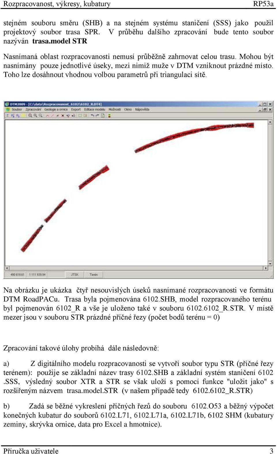 Mohou být nasnímány pouze jednotlivé úseky, mezi nimiž muže v DTM vzniknout prázdné místo. Toho lze dosáhnout vhodnou volbou parametrů při triangulaci sítě.