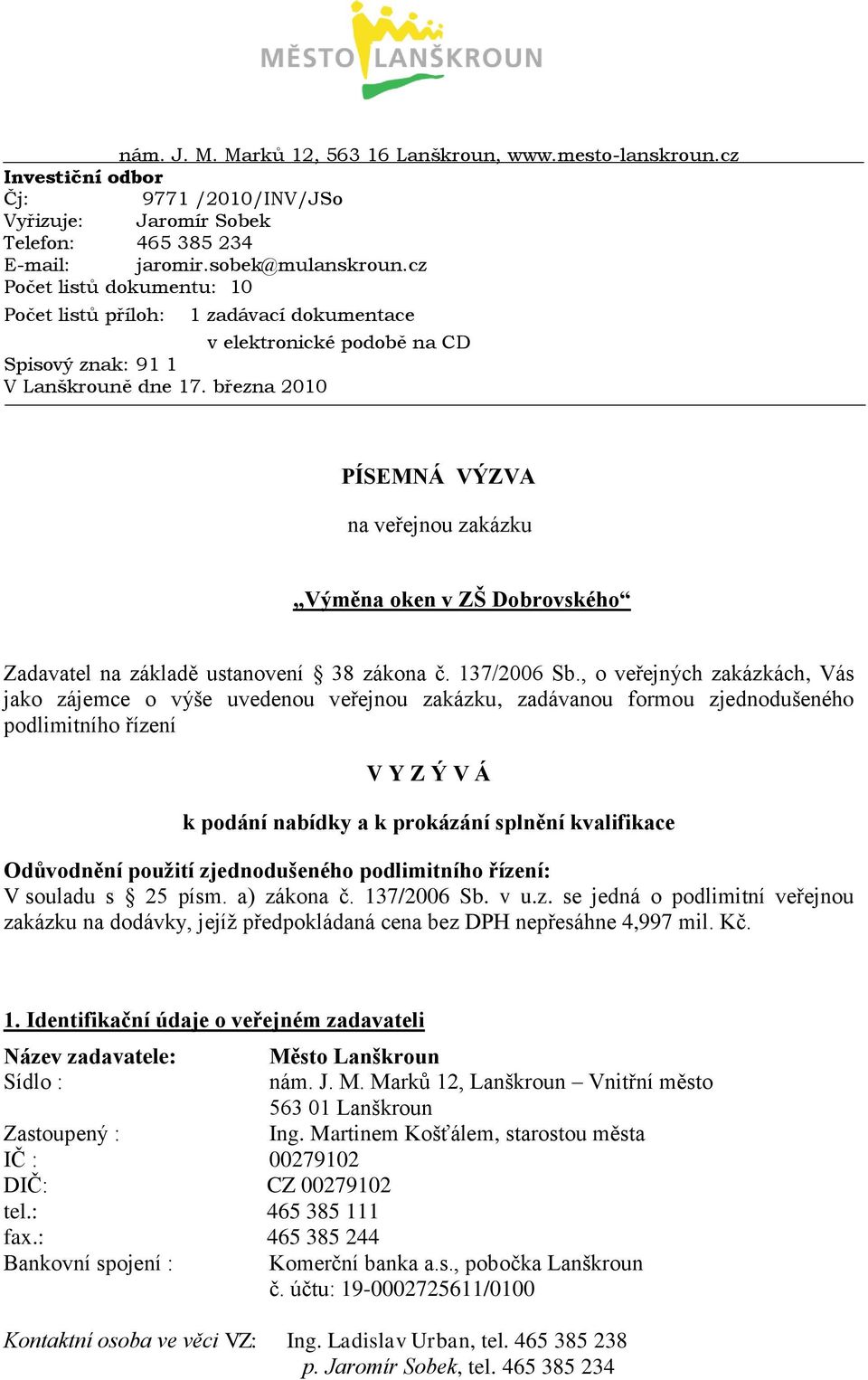 března 2010 PÍSEMNÁ VÝZVA na veřejnou zakázku Výměna oken v ZŠ Dobrovského Zadavatel na základě ustanovení 38 zákona č. 137/2006 Sb.