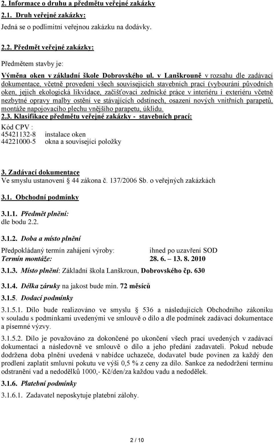 exteriéru včetně nezbytné opravy malby ostění ve stávajících odstínech, osazení nových vnitřních parapetů, montáže napojovacího plechu vnějšího parapetu, úklidu. 2.3.