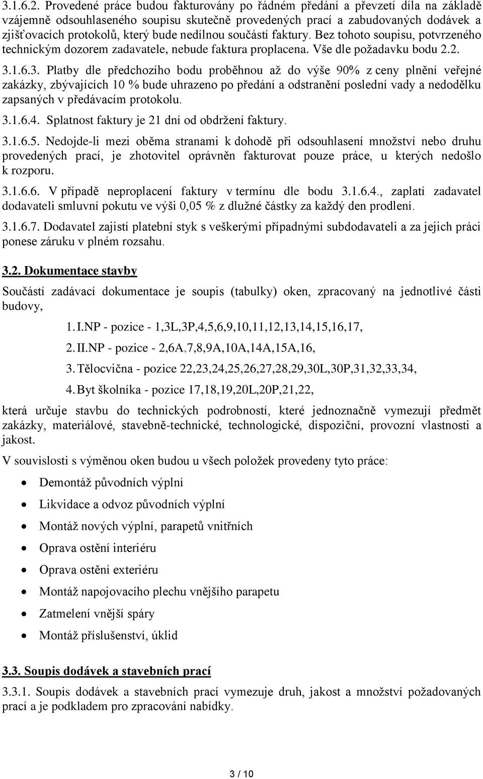 nedílnou součástí faktury. Bez tohoto soupisu, potvrzeného technickým dozorem zadavatele, nebude faktura proplacena. Vše dle požadavku bodu 2.2. 3.