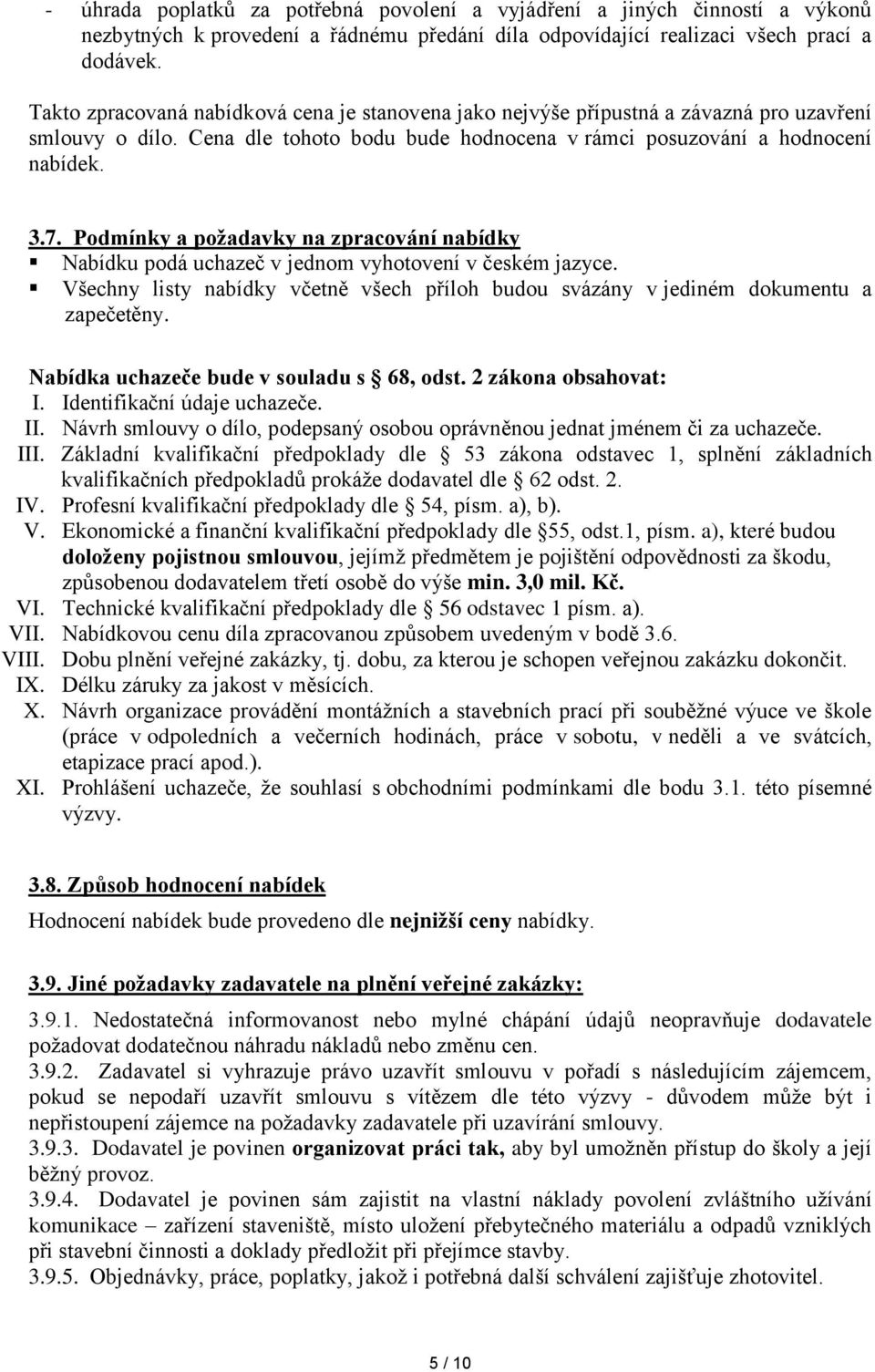 Podmínky a požadavky na zpracování nabídky Nabídku podá uchazeč v jednom vyhotovení v českém jazyce. Všechny listy nabídky včetně všech příloh budou svázány v jediném dokumentu a zapečetěny.