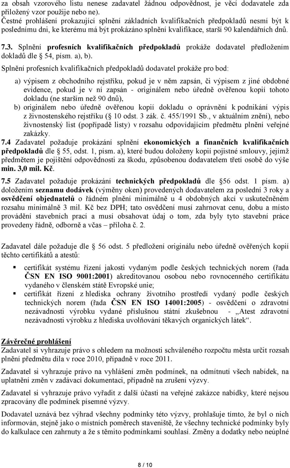 Splnění profesních kvalifikačních předpokladů prokáže dodavatel předložením dokladů dle 54, písm. a), b).