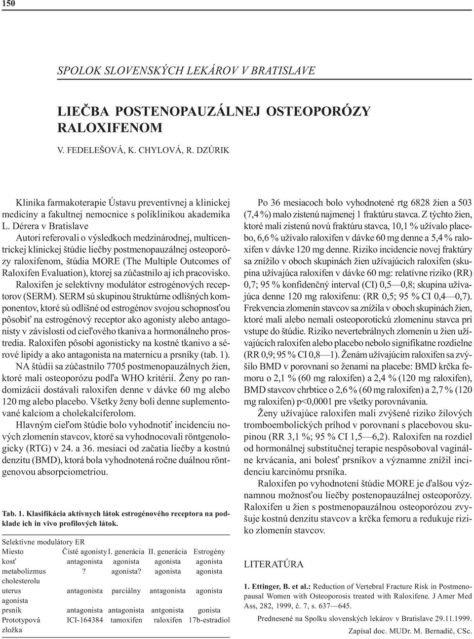 Dérera v Bratislave Autori referovali o výsledkoch medzinárodnej, multicentrickej klinickej štúdie lieèby postmenopauzálnej osteoporózy raloxifenom, štúdia MORE (The Multiple Outcomes of Raloxifen