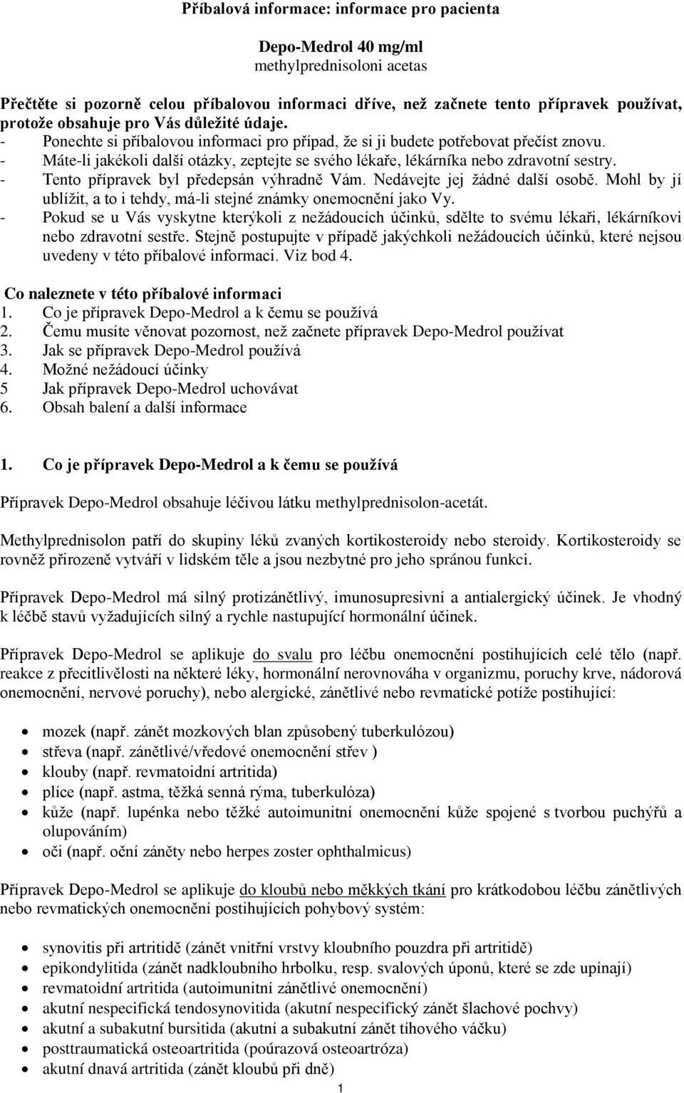 - Máte-li jakékoli další otázky, zeptejte se svého lékaře, lékárníka nebo zdravotní sestry. - Tento přípravek byl předepsán výhradně Vám. Nedávejte jej žádné další osobě.