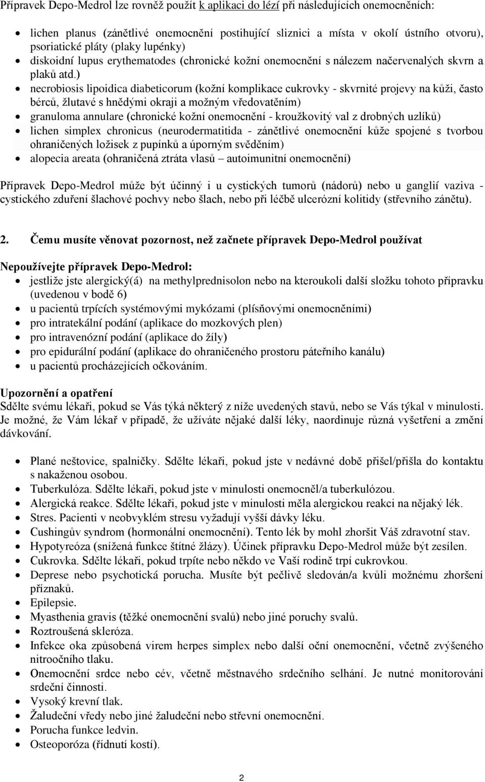 ) necrobiosis lipoidica diabeticorum (kožní komplikace cukrovky - skvrnité projevy na kůži, často bérců, žlutavé s hnědými okraji a možným vředovatěním) granuloma annulare (chronické kožní onemocnění