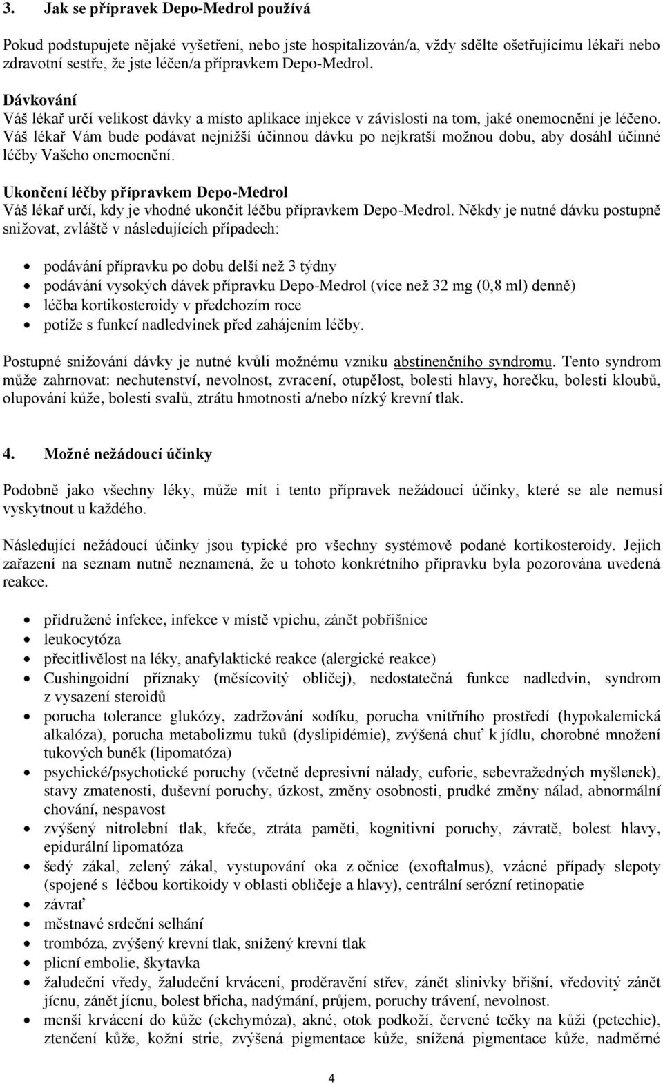 Váš lékař Vám bude podávat nejnižší účinnou dávku po nejkratší možnou dobu, aby dosáhl účinné léčby Vašeho onemocnění.