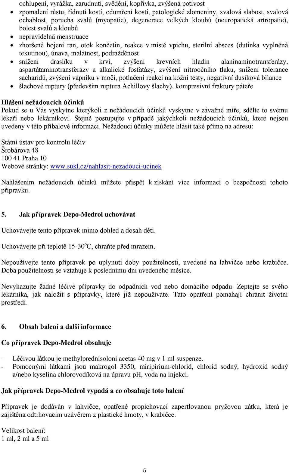 tekutinou), únava, malátnost, podrážděnost snížení draslíku v krvi, zvýšení krevních hladin alaninaminotransferázy, aspartátaminotransferázy a alkalické fosfatázy, zvýšení nitroočního tlaku, snížení