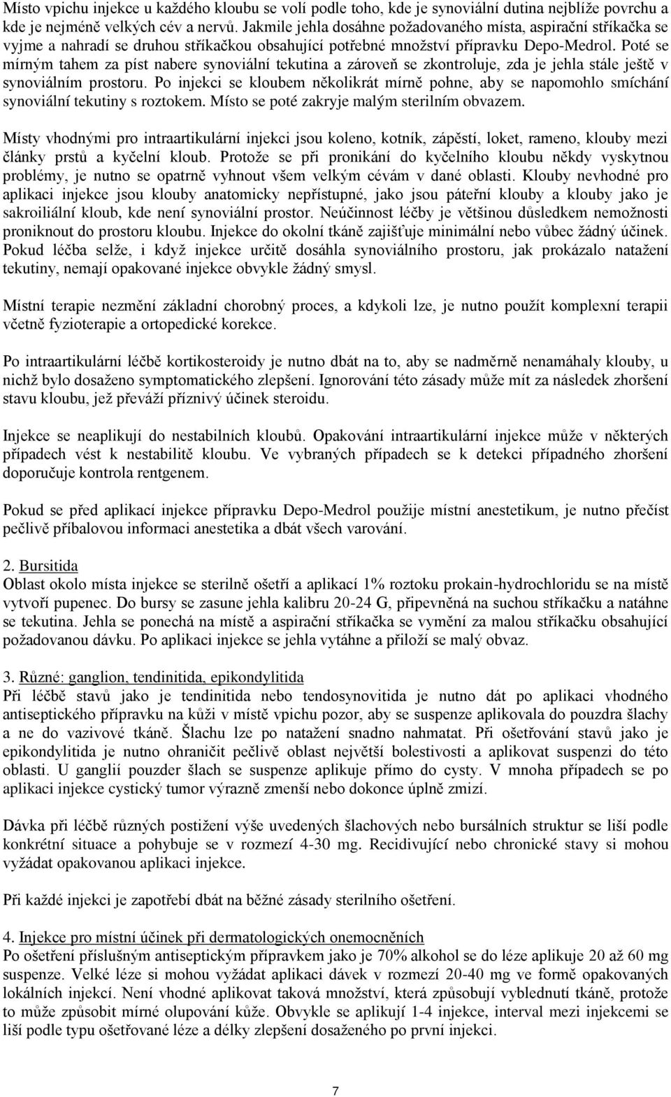 Poté se mírným tahem za píst nabere synoviální tekutina a zároveň se zkontroluje, zda je jehla stále ještě v synoviálním prostoru.