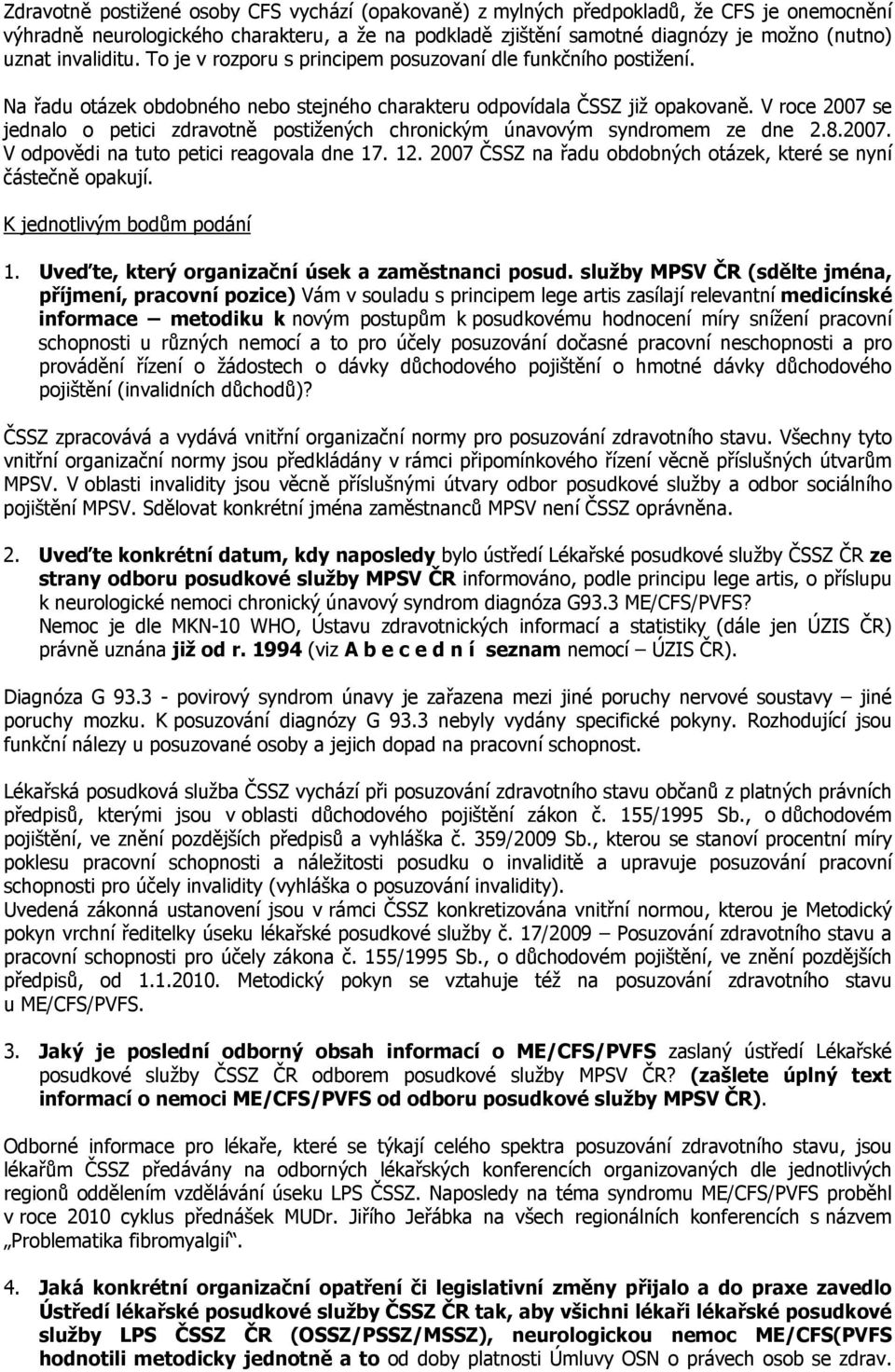 V roce 2007 se jednalo o petici zdravotně postižených chronickým únavovým syndromem ze dne 2.8.2007. V odpovědi na tuto petici reagovala dne 17. 12.