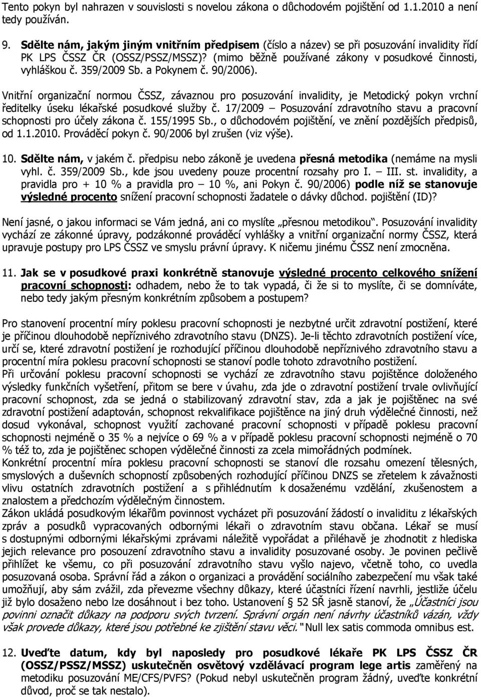 359/2009 Sb. a Pokynem č. 90/2006). Vnitřní organizační normou ČSSZ, závaznou pro posuzování invalidity, je Metodický pokyn vrchní ředitelky úseku lékařské posudkové služby č.