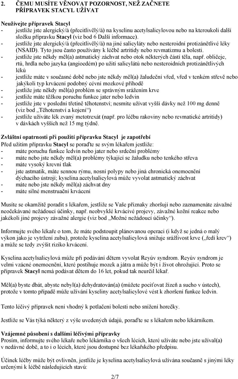 Tyto jsou často používány k léčbě artritidy nebo revmatizmu a bolesti. - jestliže jste někdy měl(a) astmatický záchvat nebo otok některých částí těla, např.