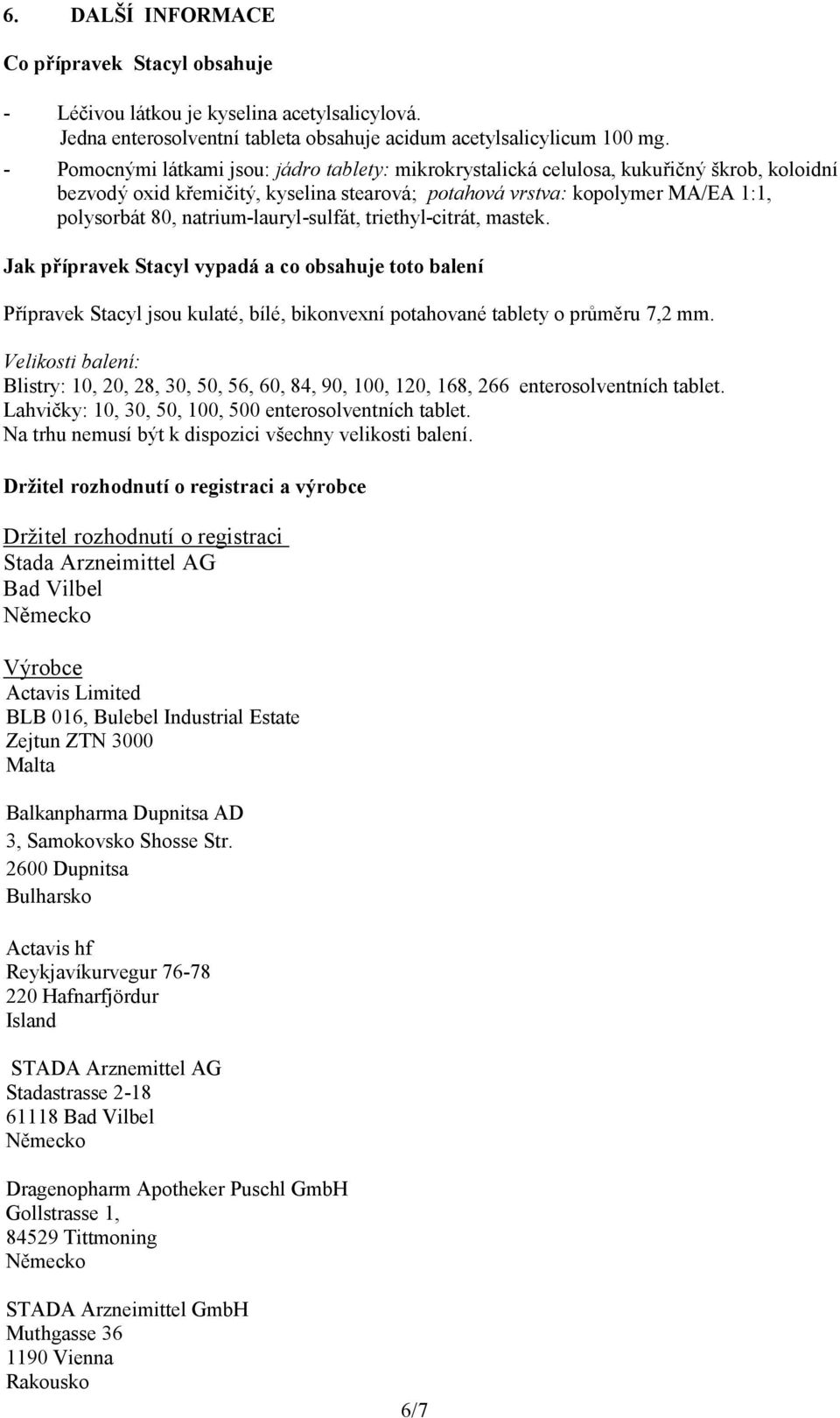 natrium-lauryl-sulfát, triethyl-citrát, mastek. Jak přípravek Stacyl vypadá a co obsahuje toto balení Přípravek Stacyl jsou kulaté, bílé, bikonvexní potahované tablety o průměru 7,2 mm.