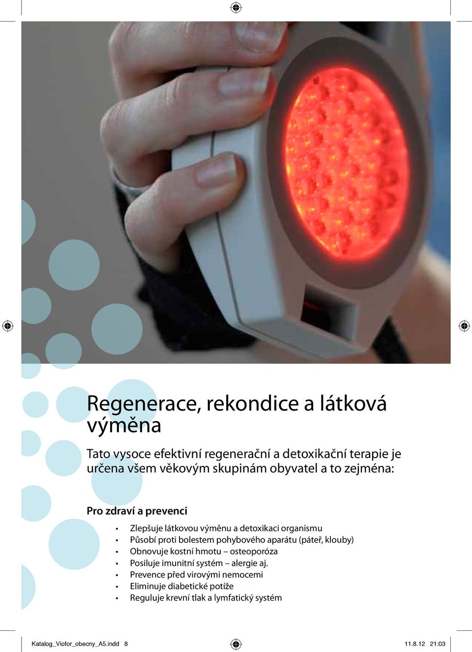 pohybového aparátu (páteř, klouby) Obnovuje kostní hmotu osteoporóza Posiluje imunitní systém alergie aj.