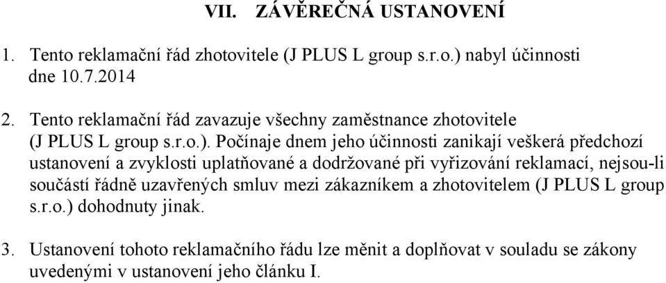 Počínaje dnem jeho účinnosti zanikají veškerá předchozí ustanovení a zvyklosti uplatňované a dodržované při vyřizování reklamací, nejsou-li