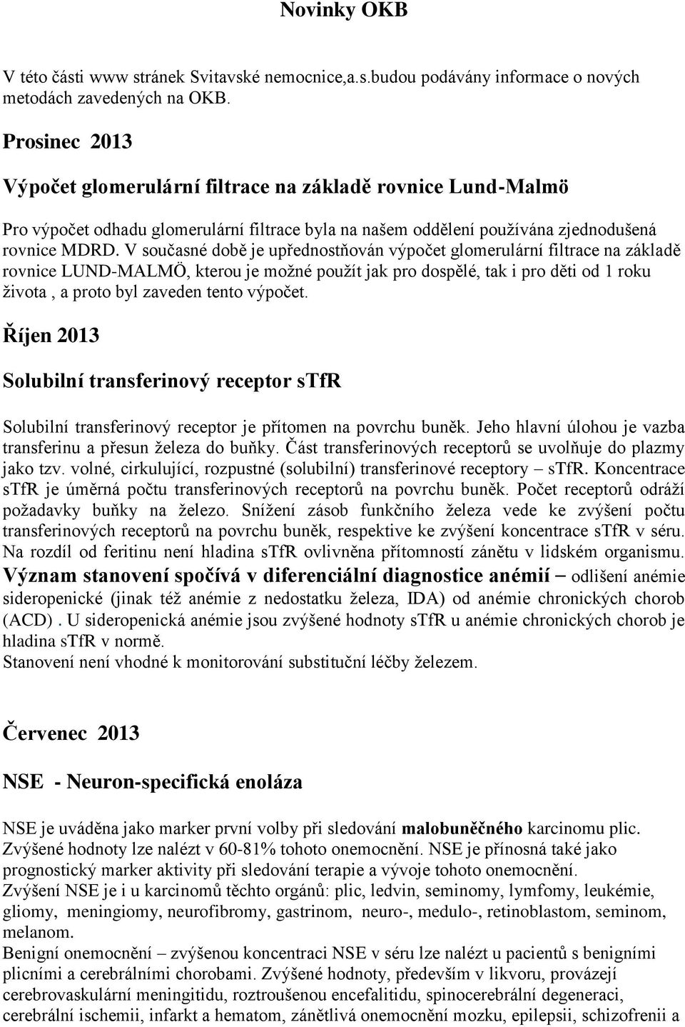 V současné době je upřednostňován výpočet glomerulární filtrace na základě rovnice LUND-MALMÖ, kterou je možné použít jak pro dospělé, tak i pro děti od 1 roku života, a proto byl zaveden tento