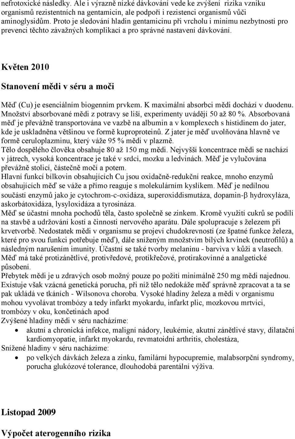 Květen 2010 Stanovení mědi v séru a moči Měď (Cu) je esenciálním biogenním prvkem. K maximální absorbci mědi dochází v duodenu.