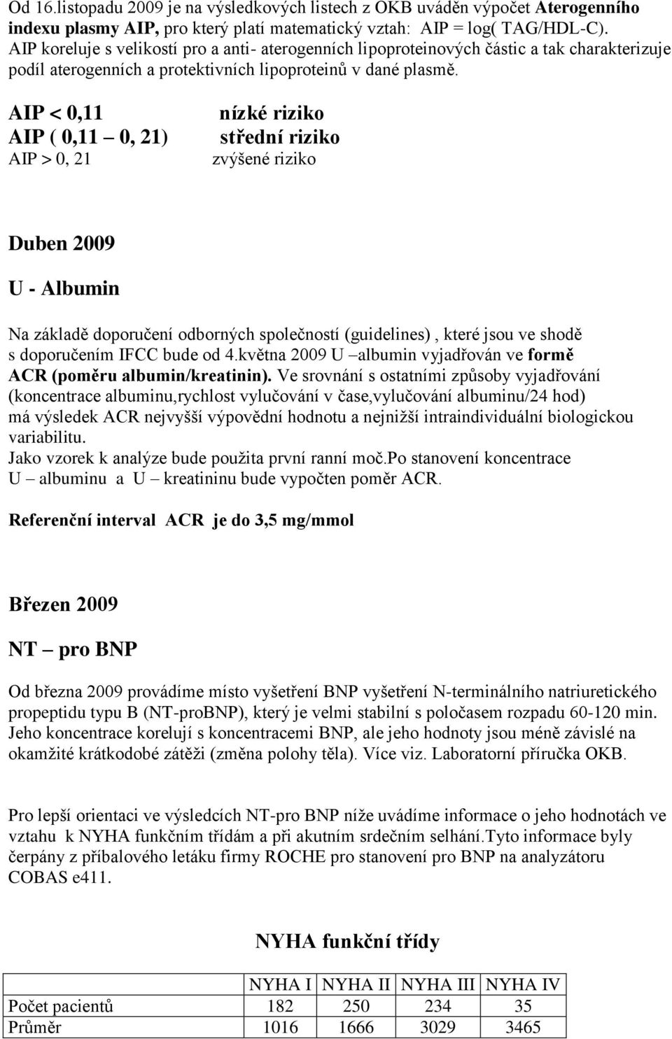 AIP < 0,11 AIP ( 0,11 0, 21) AIP > 0, 21 nízké riziko střední riziko zvýšené riziko Duben 2009 U - Albumin Na základě doporučení odborných společností (guidelines), které jsou ve shodě s doporučením