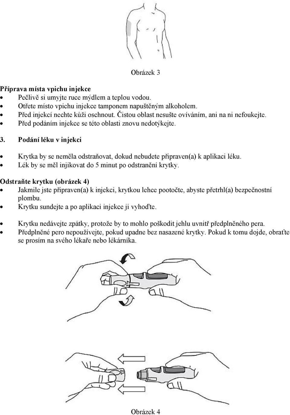 Podání léku v injekci Krytka by se neměla odstraňovat, dokud nebudete připraven(a) k aplikaci léku. Lék by se měl injikovat do 5 minut po odstranění krytky.