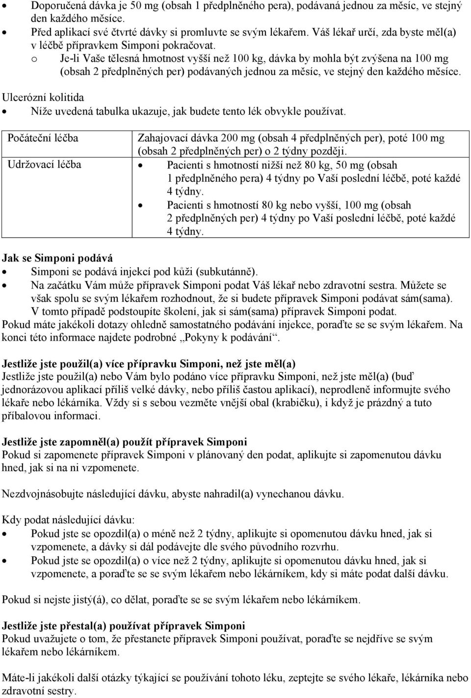o Je-li Vaše tělesná hmotnost vyšší než 100 kg, dávka by mohla být zvýšena na 100 mg (obsah 2 předplněných per) podávaných jednou za měsíc, ve stejný den každého měsíce.